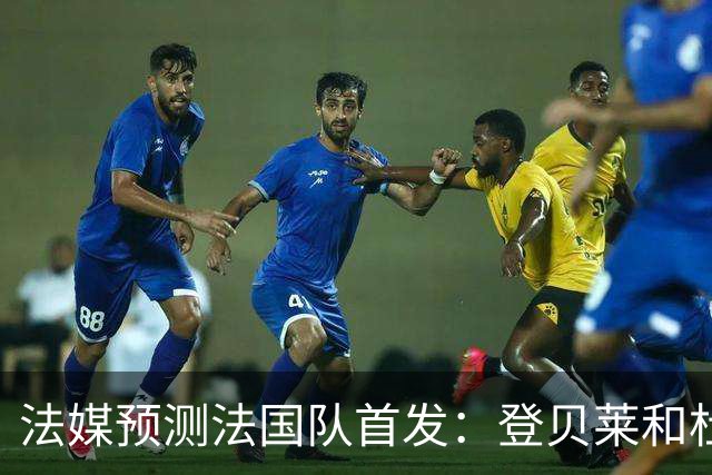 法媒预测法国队首发：登贝莱和杜埃回归，姆巴佩出任单箭头